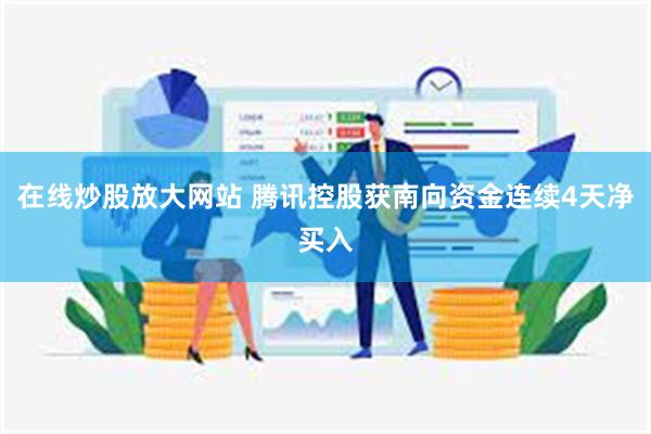 在线炒股放大网站 腾讯控股获南向资金连续4天净买入