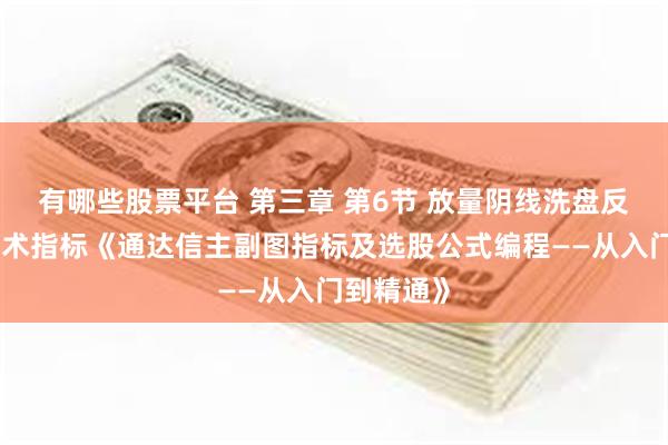 有哪些股票平台 第三章 第6节 放量阴线洗盘反包主图技术指标《通达信主副图指标及选股公式编程——从入门到精通》