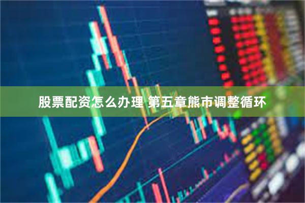 股票配资怎么办理 第五章熊市调整循环